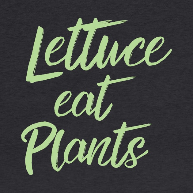 Lettuce Eat Plants | Vegetarian Humor by cloud9hopper